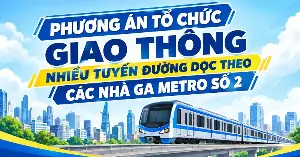 Overall traffic management plan for the construction of Metro Line 2 Ben Thanh - Tham Luong.